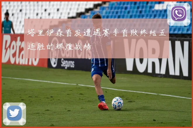 塔里伊森首发遭遇赛季首败终结五连胜的辉煌战绩